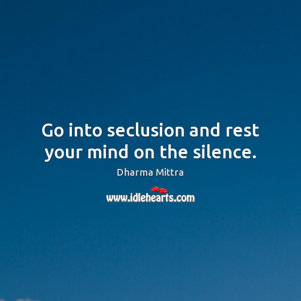 Go into seclusion and rest your mind on the silence. Dharma Mittra Picture Quote