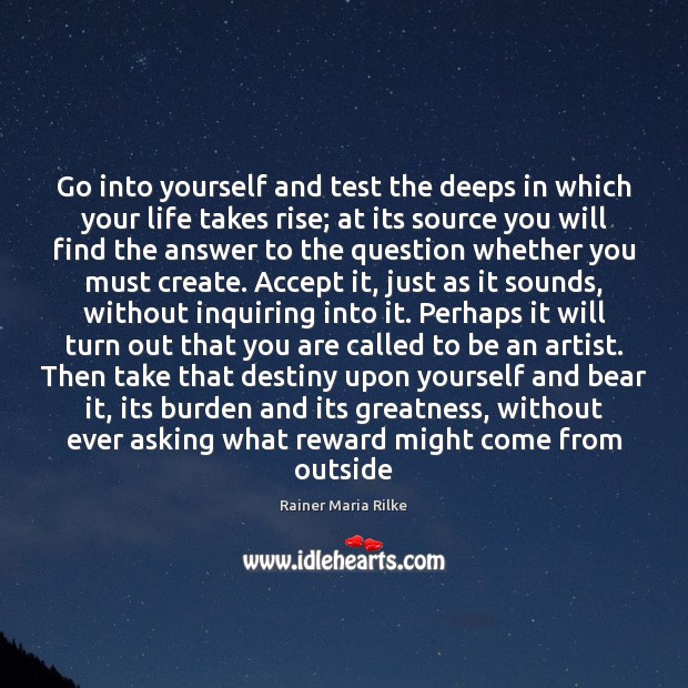 Go into yourself and test the deeps in which your life takes Image