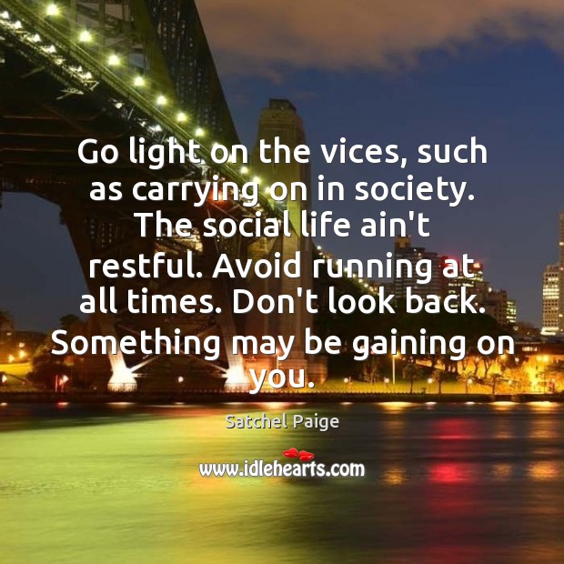 Go light on the vices, such as carrying on in society. The Satchel Paige Picture Quote