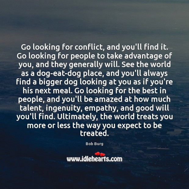 Go looking for conflict, and you’ll find it. Go looking for people Bob Burg Picture Quote