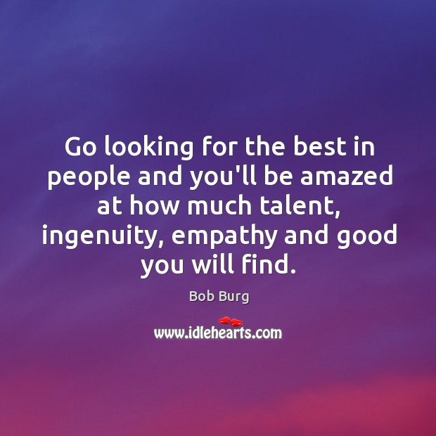 Go looking for the best in people and you’ll be amazed at Bob Burg Picture Quote