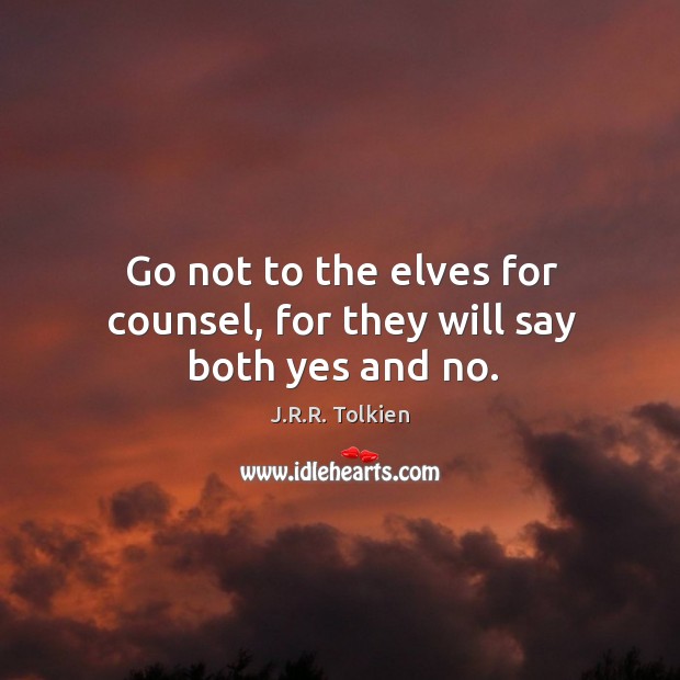 Go not to the elves for counsel, for they will say both yes and no. Image