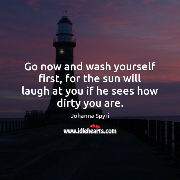 Go now and wash yourself first, for the sun will laugh at Johanna Spyri Picture Quote