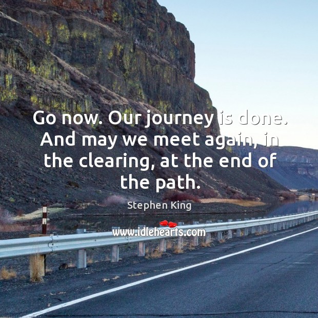 Go now. Our journey is done. And may we meet again, in Stephen King Picture Quote
