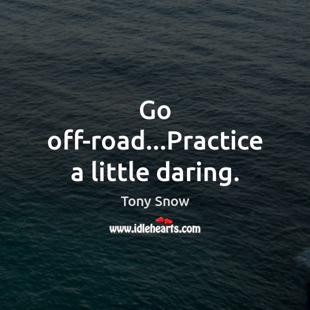 Go off-road…Practice a little daring. Tony Snow Picture Quote
