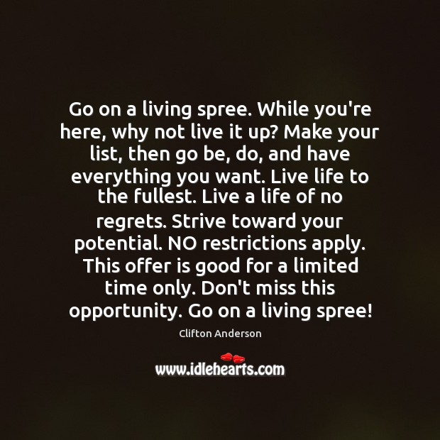 Go on a living spree. While you’re here, why not live it Clifton Anderson Picture Quote