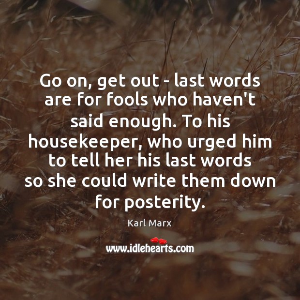 Go on, get out – last words are for fools who haven’t Karl Marx Picture Quote