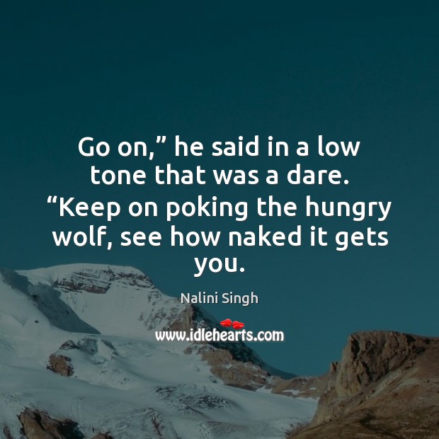 Go on,” he said in a low tone that was a dare. “ Nalini Singh Picture Quote