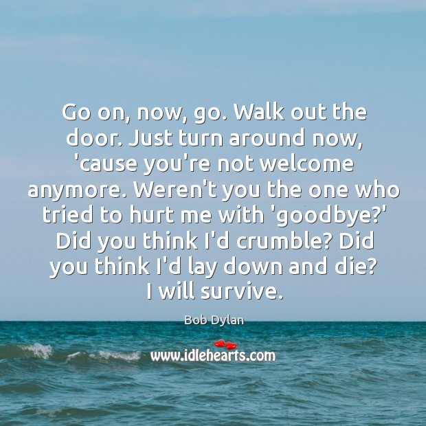 Go on, now, go. Walk out the door. Just turn around now, Bob Dylan Picture Quote