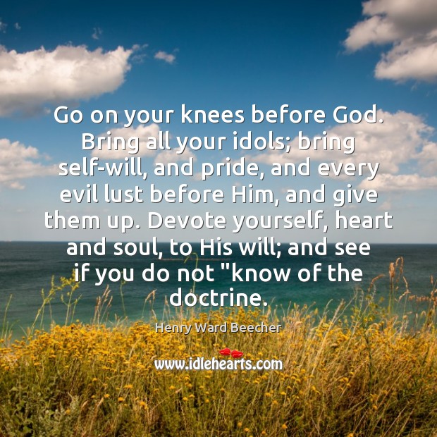Go on your knees before God. Bring all your idols; bring self-will, Image