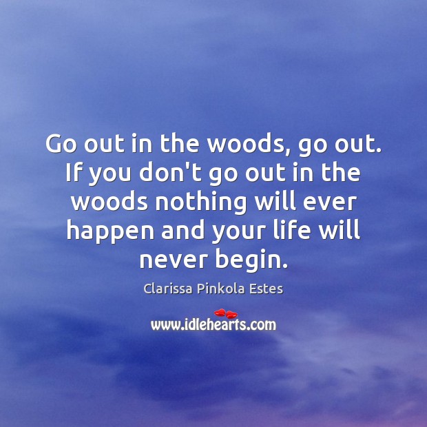 Go out in the woods, go out. If you don’t go out Clarissa Pinkola Estes Picture Quote