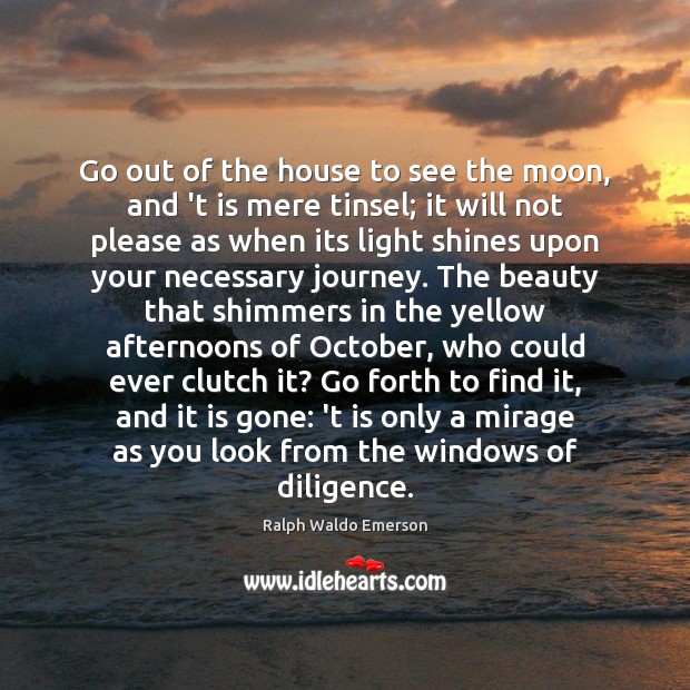 Go out of the house to see the moon, and ‘t is Journey Quotes Image