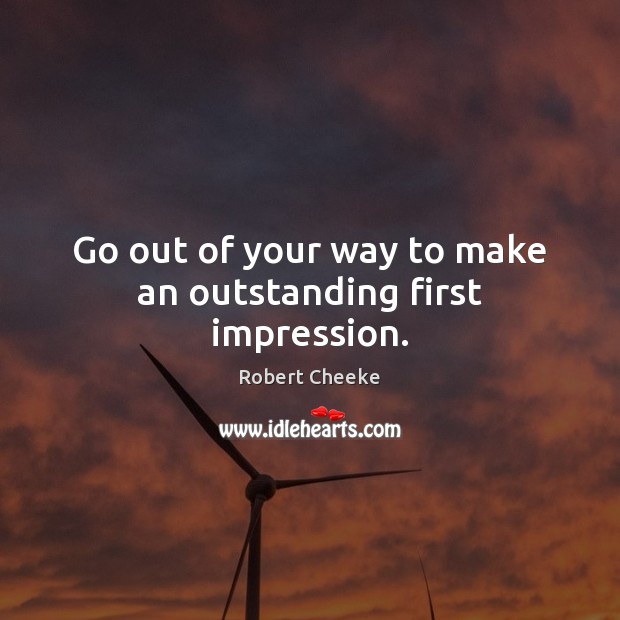 Go out of your way to make an outstanding first impression. Robert Cheeke Picture Quote