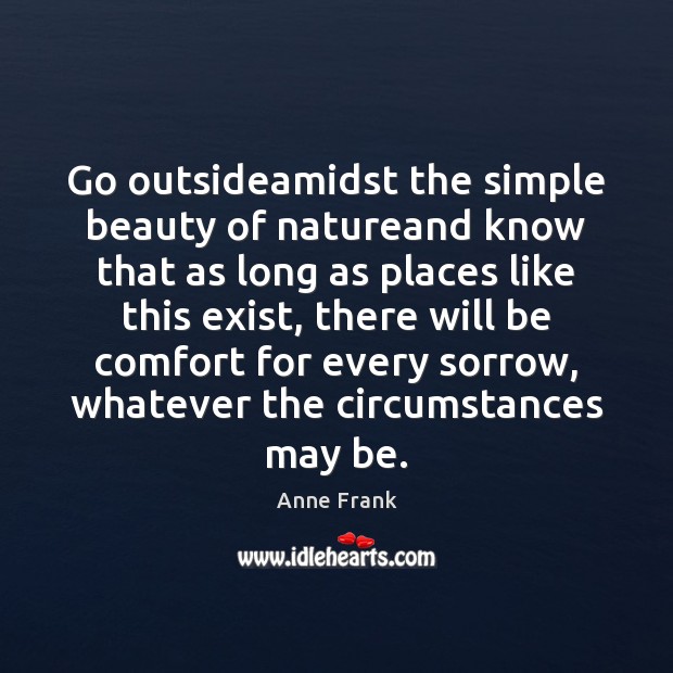 Go outsideamidst the simple beauty of natureand know that as long as Anne Frank Picture Quote