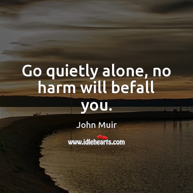 Go quietly alone, no harm will befall you. Image