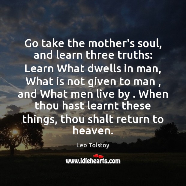 Go take the mother’s soul, and learn three truths: Learn What dwells Image