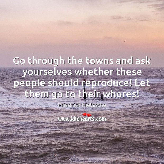 Go through the towns and ask yourselves whether these people should reproduce! Image