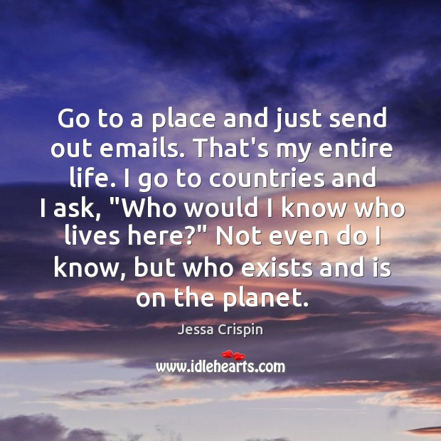 Go to a place and just send out emails. That’s my entire Jessa Crispin Picture Quote