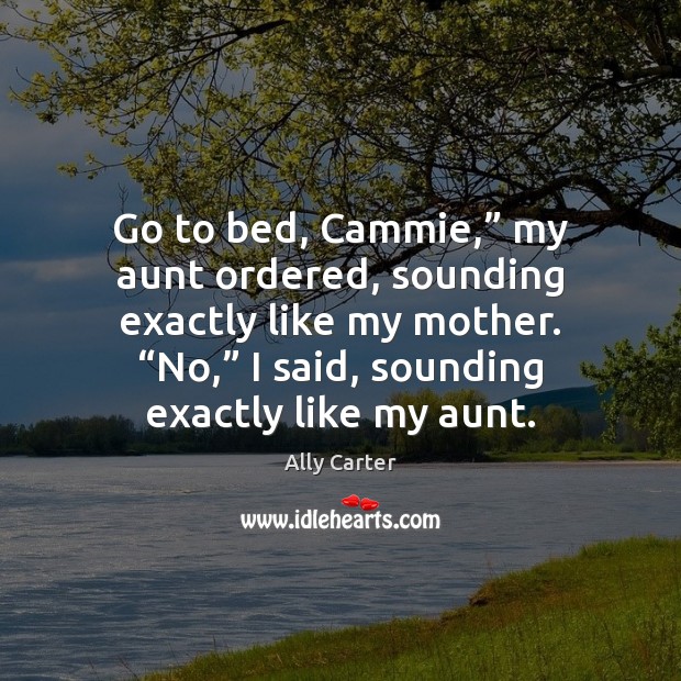 Go to bed, Cammie,” my aunt ordered, sounding exactly like my mother. “ Image