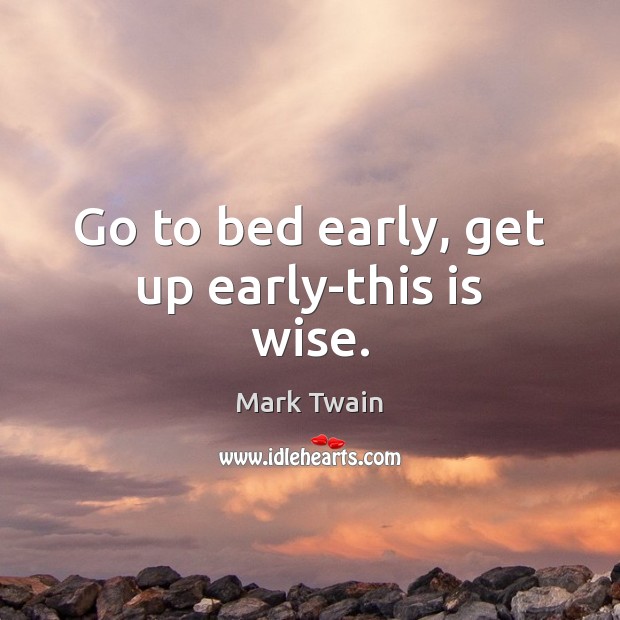Go to bed early, get up early-this is wise. Image