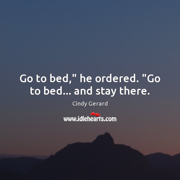 Go to bed,” he ordered. “Go to bed… and stay there. Image