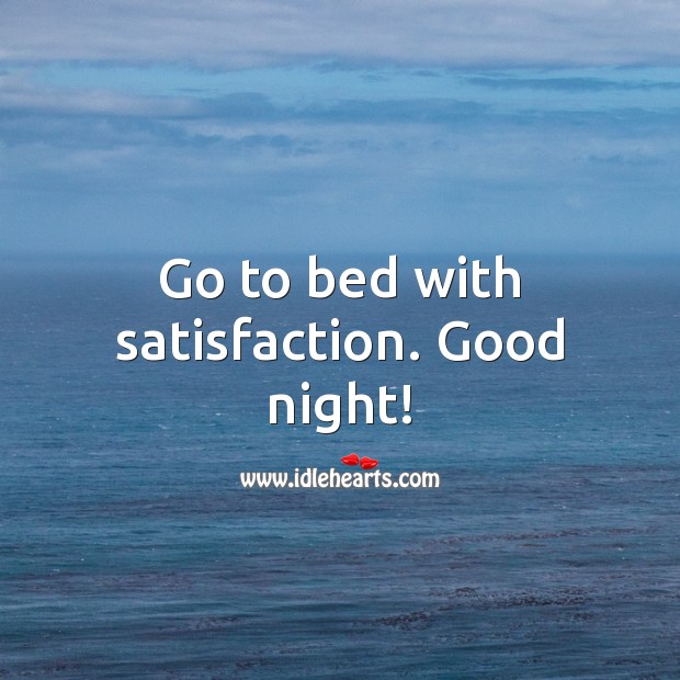 Go to bed with satisfaction. Good night! Good Night Quotes Image