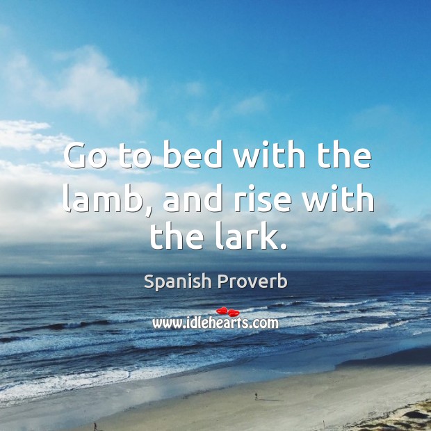 Go to bed with the lamb, and rise with the lark. Image