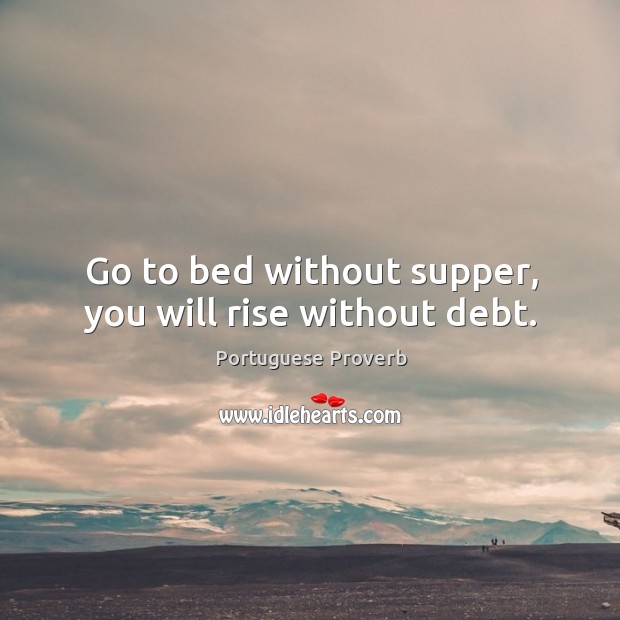 Go to bed without supper, you will rise without debt. Image