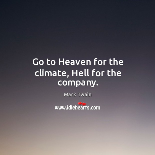Go to Heaven for the climate, Hell for the company. Image