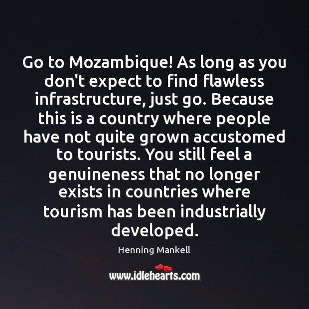 Go to Mozambique! As long as you don’t expect to find flawless Henning Mankell Picture Quote