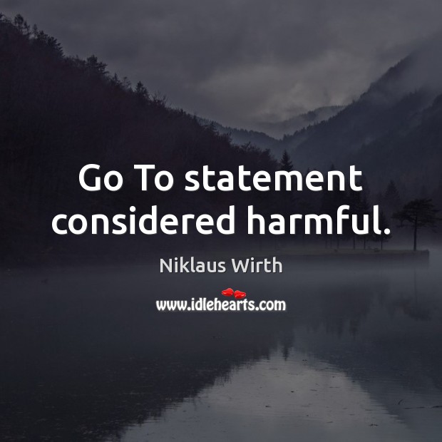 Go To statement considered harmful. Niklaus Wirth Picture Quote