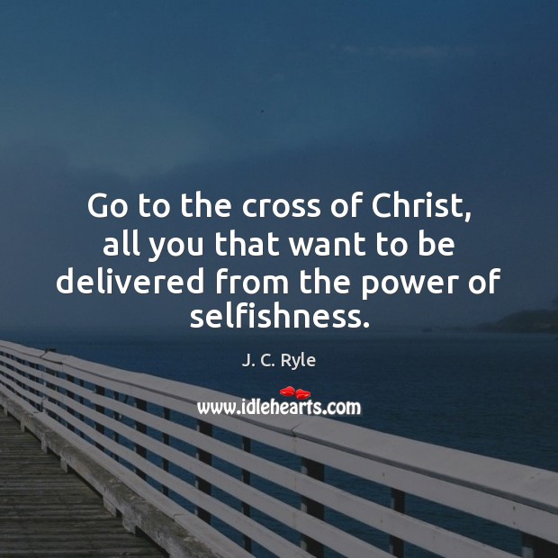 Go to the cross of Christ, all you that want to be J. C. Ryle Picture Quote