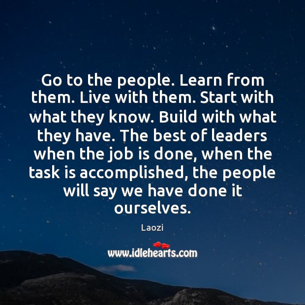 Go to the people. Learn from them. Live with them. Start with Laozi Picture Quote