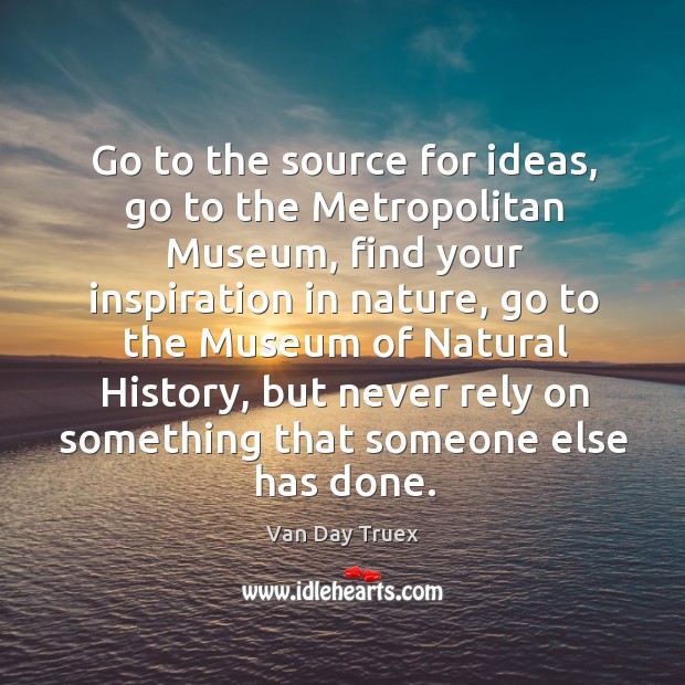 Go to the source for ideas, go to the Metropolitan Museum, find Van Day Truex Picture Quote