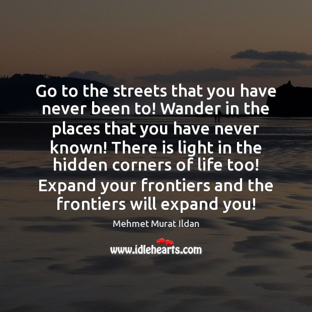 Go to the streets that you have never been to! Wander in Mehmet Murat Ildan Picture Quote