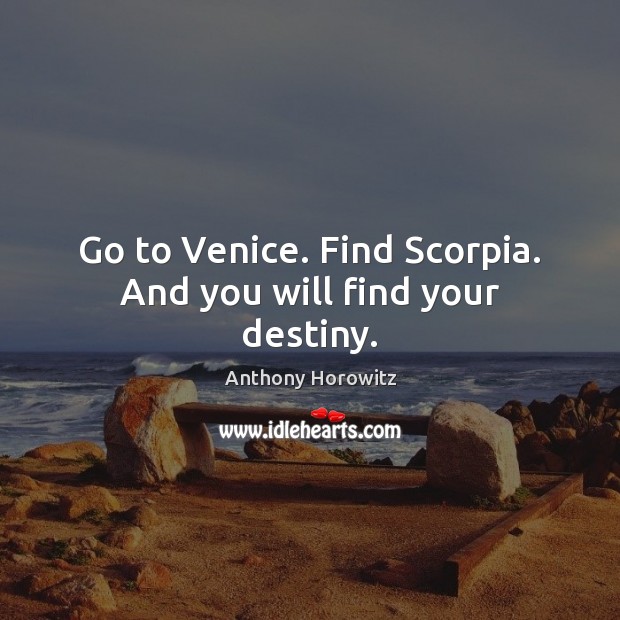 Go to Venice. Find Scorpia. And you will find your destiny. Anthony Horowitz Picture Quote
