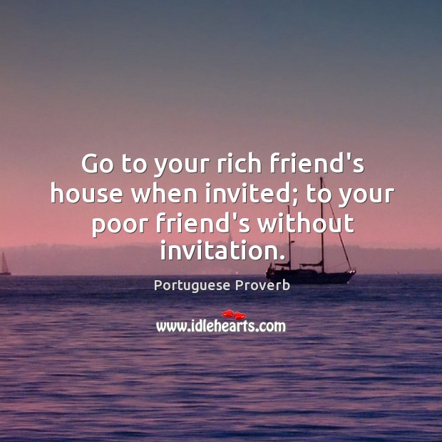 Go to your rich friend’s house when invited. Portuguese Proverbs Image