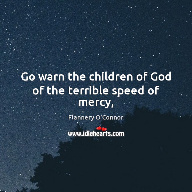 Go warn the children of God of the terrible speed of mercy, Flannery O’Connor Picture Quote