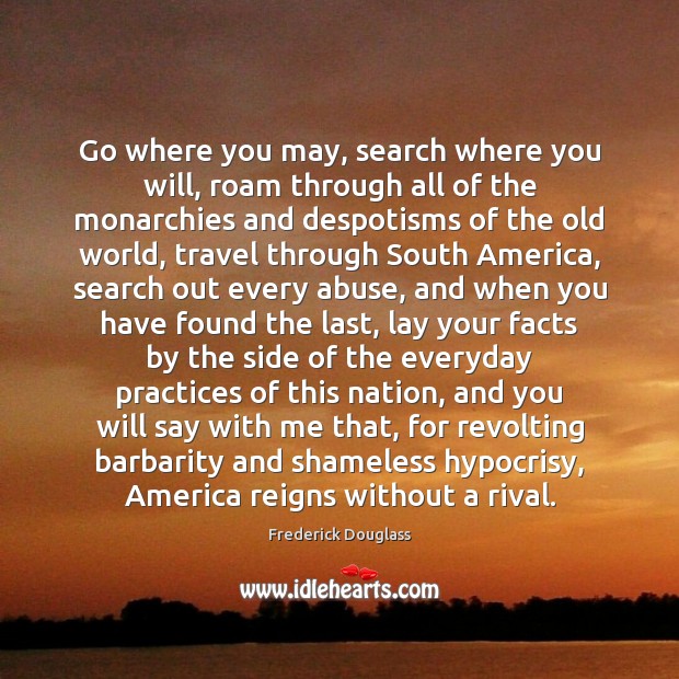 Go where you may, search where you will, roam through all of Frederick Douglass Picture Quote