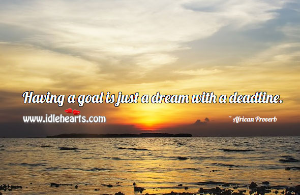 Having a goal is just a dream with a deadline. Image