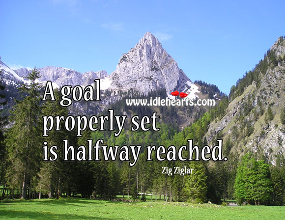 A goal properly set is halfway reached. Image