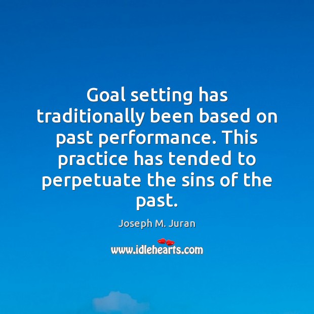 Goal setting has traditionally been based on past performance. This practice has Image