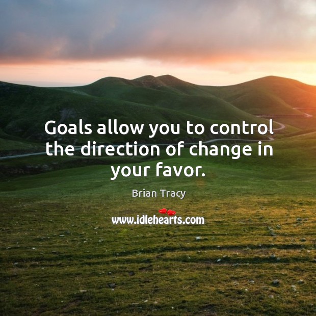 Goals allow you to control the direction of change in your favor. Brian Tracy Picture Quote