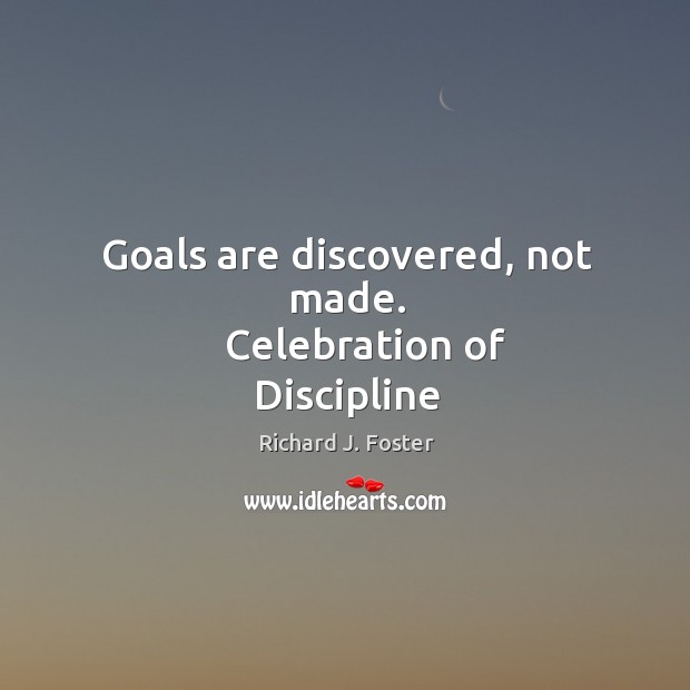 Goals are discovered, not made. Richard J. Foster Picture Quote
