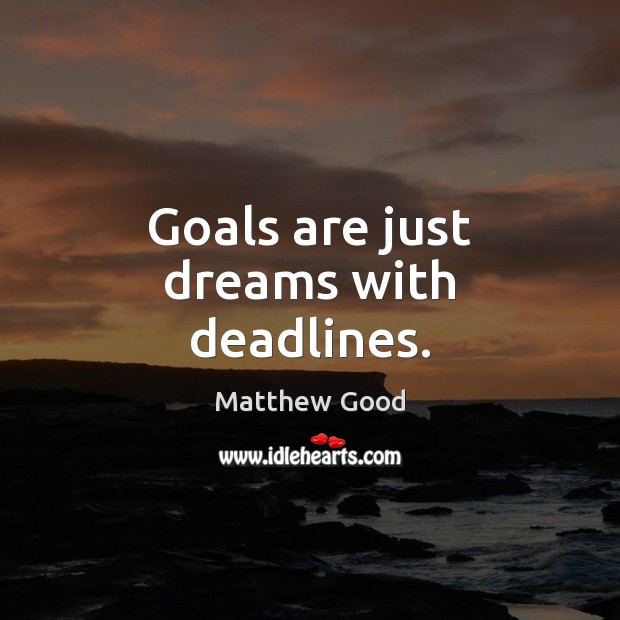 Goals are just dreams with deadlines. Matthew Good Picture Quote