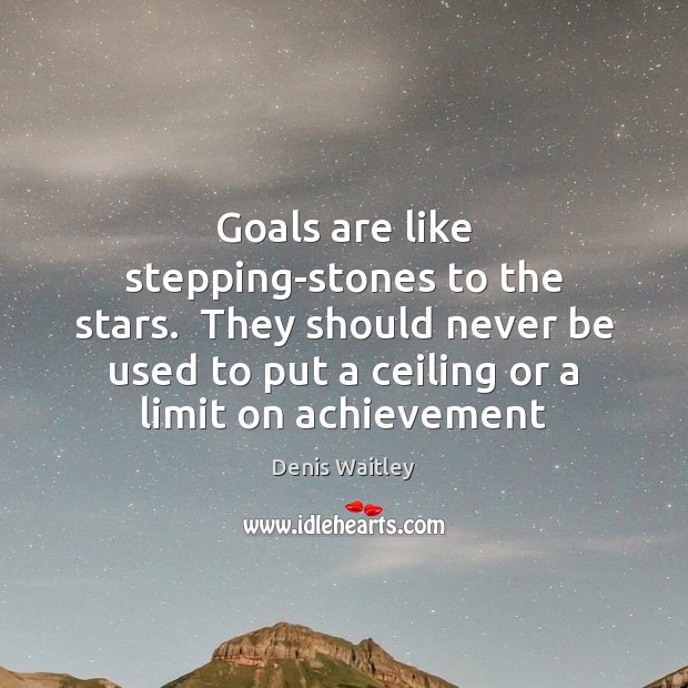 Goals are like stepping-stones to the stars.  They should never be used Denis Waitley Picture Quote