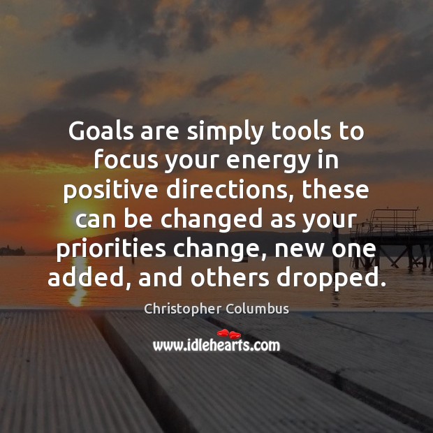 Goals are simply tools to focus your energy in positive directions, these Christopher Columbus Picture Quote