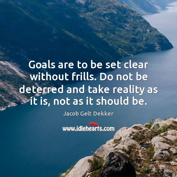 Goals are to be set clear without frills. Do not be deterred Jacob Gelt Dekker Picture Quote