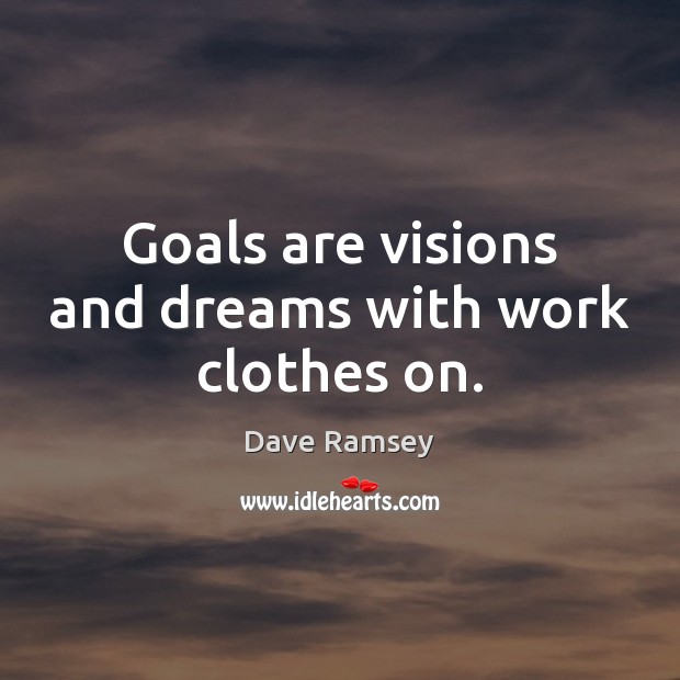 Goals are visions and dreams with work clothes on. Image
