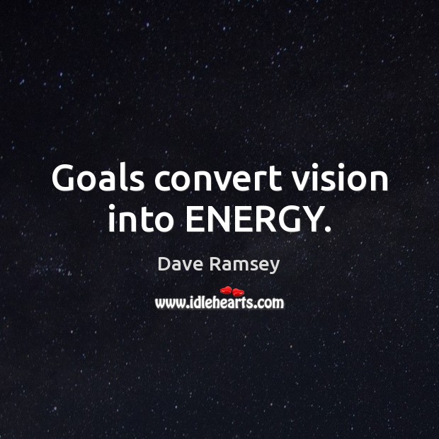 Goals convert vision into ENERGY. Dave Ramsey Picture Quote
